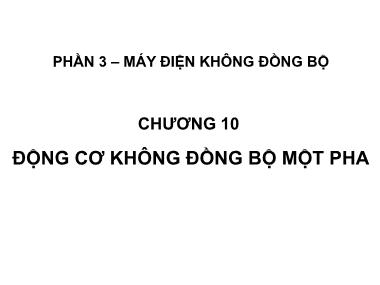 Bài giảng Máy điện - Chương 10: Động cơ không đồng bộ một pha - Phạm Khánh Tùng