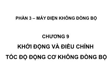 Bài giảng Máy điện - Chương 9: Khởi động và điều chỉnh tốc độ động cơ không đồng bộ - Phạm Khánh Tùng