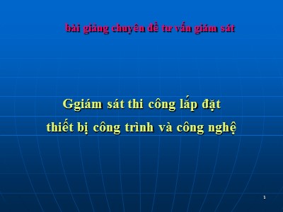 Bài giảng Giám sát thi công lắp đặt thiết bị công trình và công nghệ