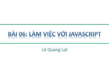 Bài giảng HTML-DHTML-Javascript - Bài 06: Làm việc với javascript - Lê Quang Lợi