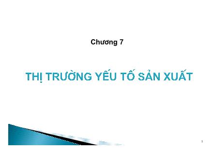 Bài giảng Kinh tế học vi mô - Chương 7: Thị trường yếu tố sản xuất