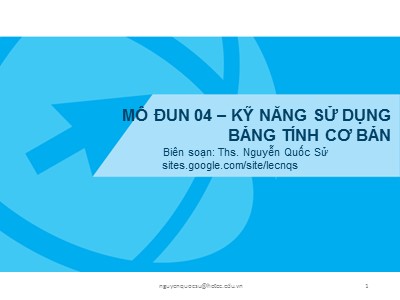 Bài giảng Kỹ năng sử dụng CNTT cơ bản - Mô đun 04: Kỹ năng sử dụng bảng tính cơ bản - Nguyễn Quốc Sử