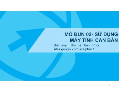 Bài giảng Kỹ năng sử dụng CNTT cơ bản - Mô đun 2: Sử dụng máy tính căn bản - Lê Thanh Phúc