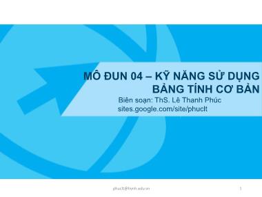 Bài giảng Kỹ năng sử dụng CNTT cơ bản - Mô đun 4: Kỹ năng sử dụng bảng tính cơ bản - Lê Thanh Phúc