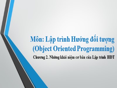 Bài giảng Lập trình Hướng đối tượng (Object Oriented Programming) - Chương 2: Những khái niệm cơ bản của Lập trình HĐT