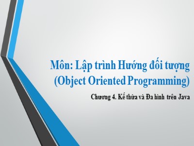 Bài giảng Lập trình Hướng đối tượng (Object Oriented Programming) - Chương 4: Kế thừa và Đa hình trên Java