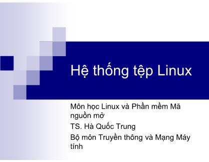 Bài giảng Linux và phần mềm mã nguồn mở - Chương 3: Hệ thống tệp Linux - Hà Quốc Trung