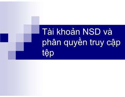 Bài giảng Linux và phần mềm mã nguồn mở - Chương 4: Tài khoản NSD và phân quyền truy cập tệp - Hà Quốc Trung