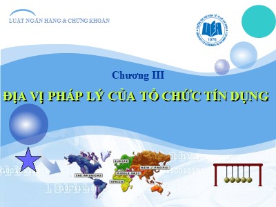 Bài giảng Luật ngân hàng & chứng khoán - Chương 3: Địa vị pháp lý của tổ chức tín dụng - Nguyễn Từ Nhu