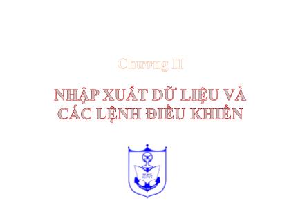 Bài giảng Ngôn ngữ lập trình C - Chương II: Nhập xuất dữ liệu và các lệnh điều khiển