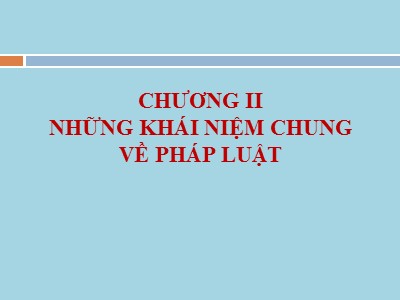 Bài giảng Pháp luật đại cương - Chương II: Những khái niệm chung về pháp luật - Nguyễn Hữu Lạc