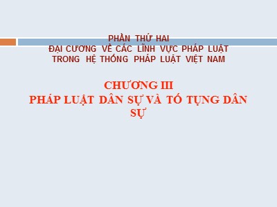 Bài giảng Pháp luật đại cương - Chương III: Pháp luật dân sự và tố tụng dân sự - Nguyễn Hữu Lạc