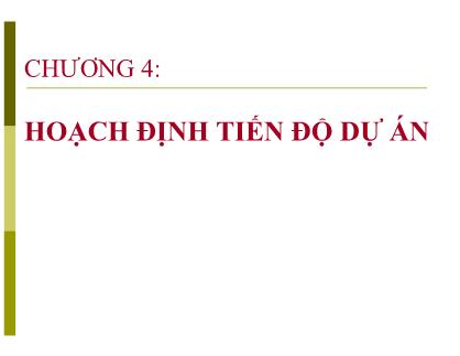 Bài giảng Quản lý dự án - Chương 4: Hoạch định tiến độ dự án - Nguyễn Quốc Ấn