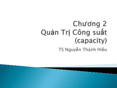 Bài giảng Quản trị tác nghiệp - Chương 2: Quản trị công suất - Nguyễn Thành Hiếu