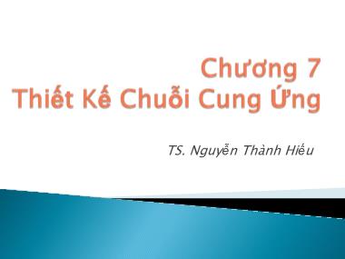 Bài giảng Quản trị tác nghiệp - Chương 7: Thiết kế chuỗi cung ứng - Nguyễn Thành Hiếu