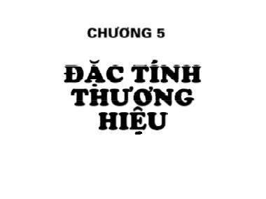 Bài giảng Quản trị thương hiệu - Chương 5: Đặc tính thương hiệu - Nguyễn Quang Dũng