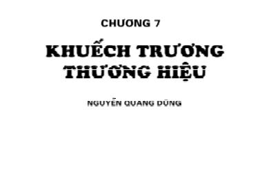 Bài giảng Quản trị thương hiệu - Chương 7: Khuyếch trương thương hiệu - Nguyễn Quang Dũng