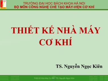 Bài giảng Thiết kế nhà máy cơ khí - Chương 1: Những vấn đề cơ bản về thiết kế nhà máy cơ khí - Nguyễn Ngọc Kiên