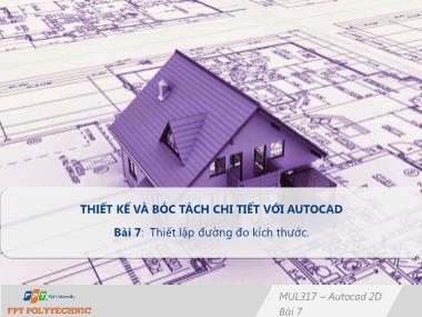 Bài giảng Thiết kế và bóc tách chi tiết với Autocad - Bài 7: Thiết lập đường đo kích thước