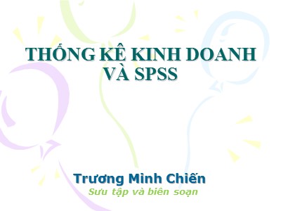 Bài giảng Thống kê kinh doanh và SPSS - Bài 1: Giới thiệu chung về SPSS - Trương Minh Chiến