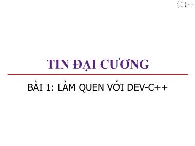 Bài giảng Tin đại cương - Bài 1: Làm quen với DEV-C++ - Trương Xuân Nam