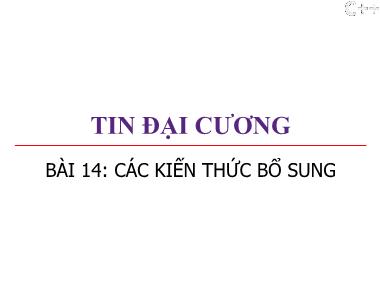 Bài giảng Tin đại cương - Bài 14: Các kiến thức bổ sung - Trương Xuân Nam