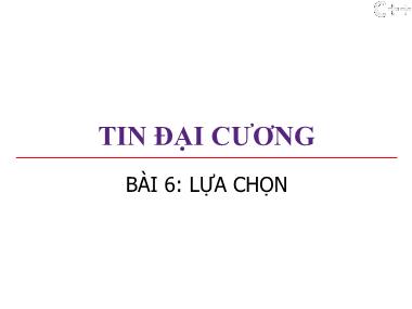 Bài giảng Tin đại cương - Bài 6: Lựa chọn - Trương Xuân Nam