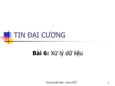 Bài giảng Tin đại cương - Bài 6: Xử lý dữ liệu - Trương Xuân Nam