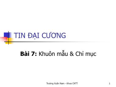 Bài giảng Tin đại cương - Bài 7: Khuôn mẫu & Chỉ mục - Trương Xuân Nam