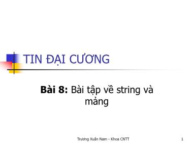 Bài giảng Tin đại cương - Bài 8: Bài tập về string và mảng - Trương Xuân Nam