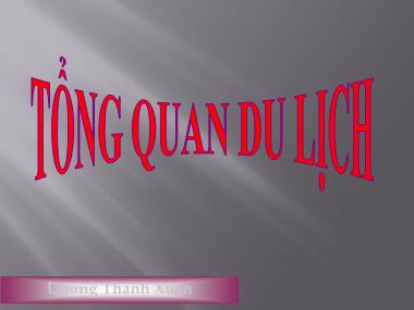 Bài giảng Tổng quan du lịch - Dương Thanh Xuân