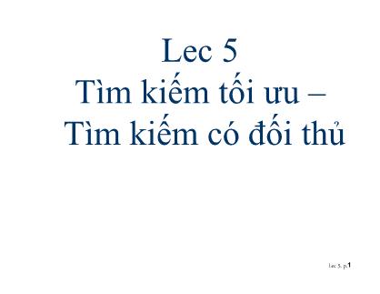 Bài giảng Trí tuệ nhân tạo (Artificial Intelligence) - Bài 5: Tìm kiếm tối ưu-Tìm kiếm có đối thủ