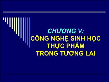 Bài giảng Ứng dụng công nghệ sinh học trong công nghệ thực phẩm - Chương V: Công nghệ sinh học thực phẩm trong tương lai