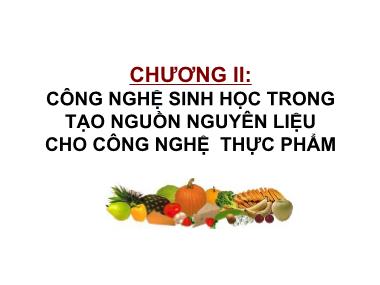 Bài giảng Ứng dụng công nghệ sinh học trong công nghệ thực phẩm - Chương II: Công nghệ sinh học trong tạo nguồn nguyên liệu cho công nghệ thực phẩm