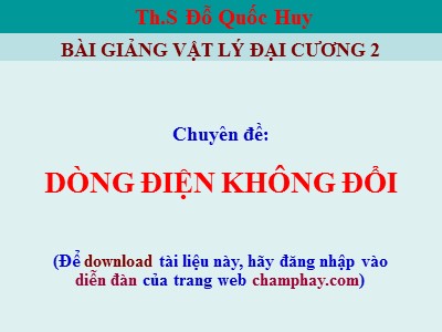 Bài giảng Vật lý đại cương 2 - Chuyên đề: Dòng điện không đổi - Đỗ Quốc Huy