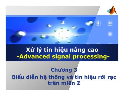 Bài giảng Xử lý tín hiệu nâng cao - Chương 3: Biểu diễn hệ thống và tín hiệu rời rạc trên miền Z