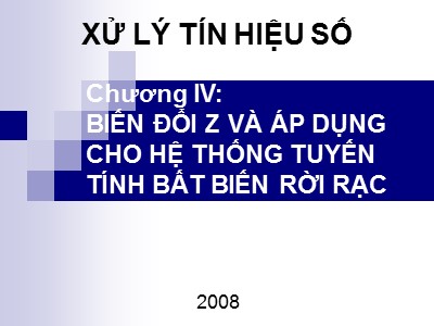 Bài giảng Xử lý tín hiệu số - Chương IV: Biến đổi Z và áp dụng cho hệ thống tuyến tính bất biến rời rạc - Lê Vũ Hà