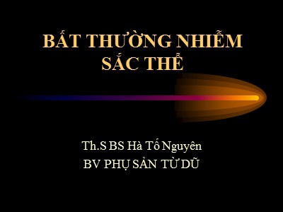 Bài giảng Bất thường nhiễm sắc thể - Hà Tố Nguyên