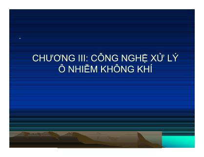 Bài giảng Công nghệ môi trường - Chương 3: Công nghệ xử lý ô nhiễm không khí