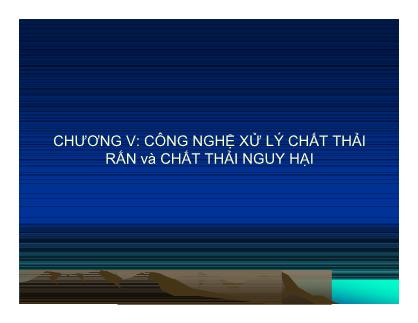 Bài giảng Công nghệ môi trường - Chương 5: Công nghệ xử lý chất thải rắn và chất thải nguy hạ