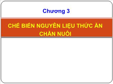 Bài giảng Công nghệ sản xuất thức ăn chăn nuôi - Chương 3: Chế biến nguyên liệu thức ăn chăn nuôi