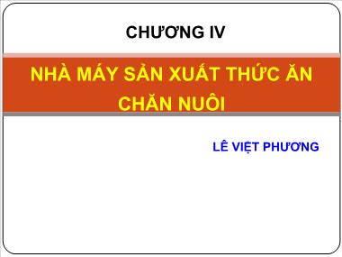 Bài giảng Công nghệ sản xuất thức ăn chăn nuôi - Chương 4: Nhà máy sản xuất thức ăn chăn nuôi