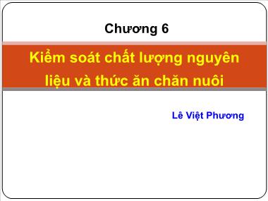 Bài giảng Công nghệ sản xuất thức ăn chăn nuôi - Chương 6: Kiểm soát chất lượng nguyên liệu và thức ăn chăn nuôi