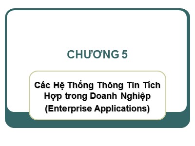 Bài giảng Hệ thống thông tin quản lý - Chương 5: Các hệ thống thông tin tích hợp trong doanh nghiệp (Enterprise Applications)