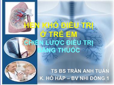 Bài giảng Hen khó điều trị ở trẻ em chiến lược điều trị bằng thuốc - Trần Anh Tuấn