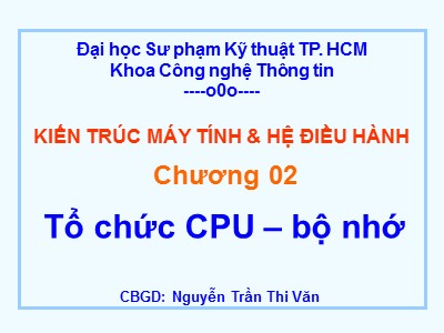 Bài giảng Kiến trúc máy tính & hệ điều hành - Chương 2: Tổ chức CPU-bộ nhớ - Nguyễn Trần Thi Văn