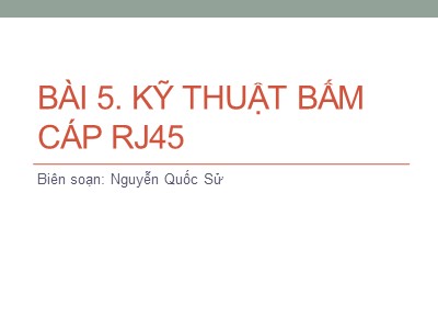 Bài giảng Mạng máy tính - Chương 5: Kỹ thuật bấm cáp RJ45 - Nguyễn Quốc Sử