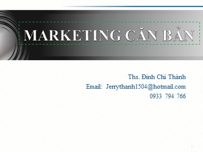 Bài giảng Marketing căn bản - Chương 1: Tổng quan về marketing - Đinh Chí Thành