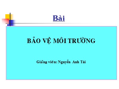 Bài giảng Môi trường và bảo vệ môi trường - Chương 3: Bảo vệ môi trường - Nguyễn Anh Tài