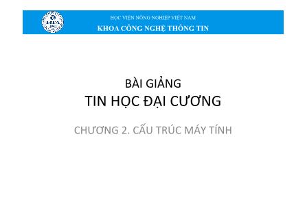 Bài giảng môn Tin học đại cương - Chương 2: Cấu trúc máy tính